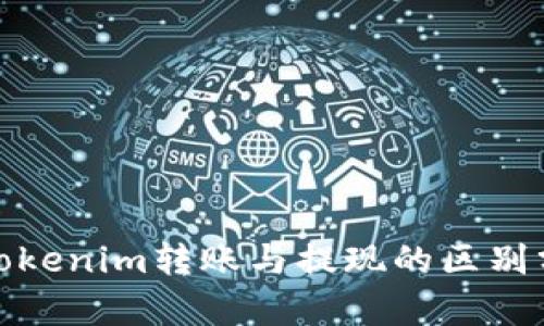: Tokenim转账与提现的区别分析