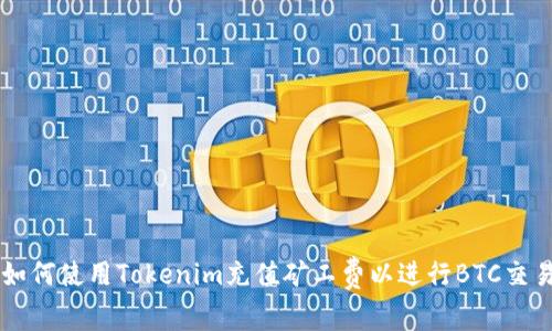 如何使用Tokenim充值矿工费以进行BTC交易
