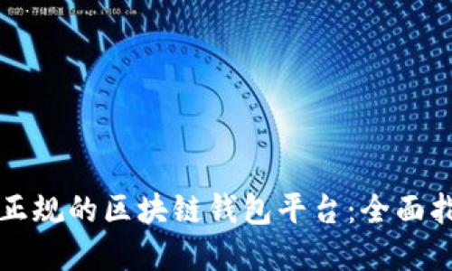 如何选择正规的区块链钱包平台：全面指南与推荐