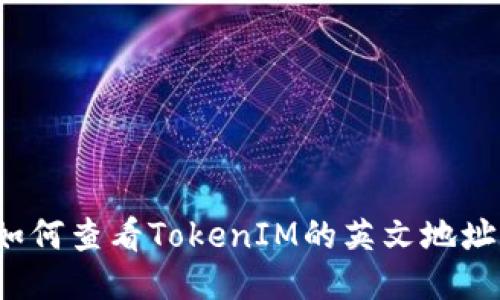 如何查看TokenIM的英文地址？