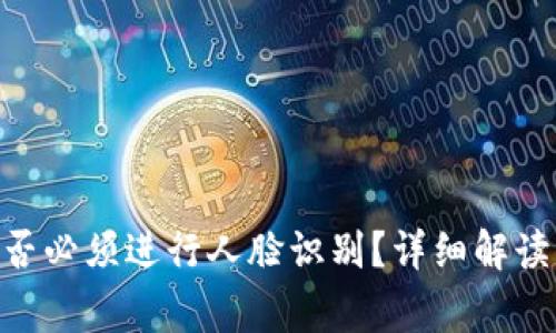 Tokenim提现是否必须进行人脸识别？详细解读与常见问题分析