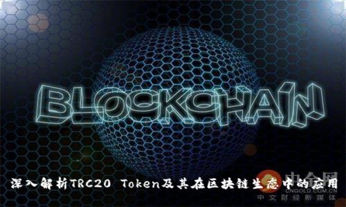 深入解析TRC20 Token及其在区块链生态中的应用