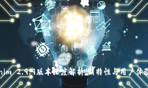 Tokenim 2.9.9版本深度解析：新特性与用户体验提升