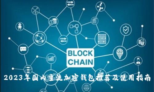 2023年国内主流加密钱包推荐及使用指南