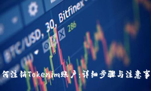 如何注销Tokenim账户：详细步骤与注意事项