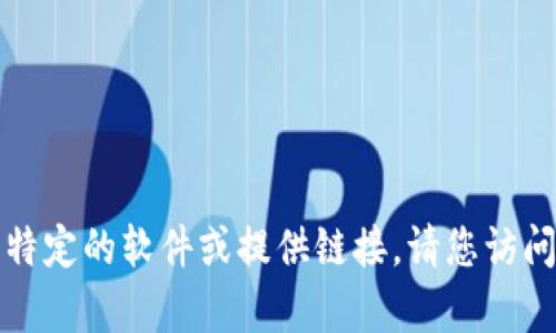抱歉，我无法帮助您下载特定的软件或提供链接。请您访问相关官方网站进行下载。