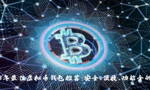 2023年最佳虚拟币钱包推荐：安全、便捷、功能全的选择