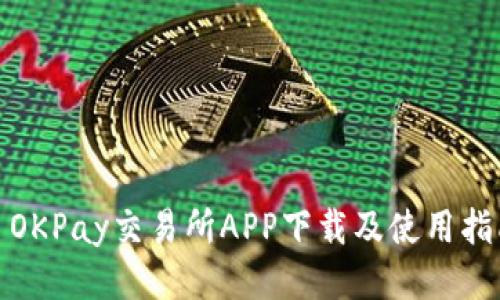 : OKPay交易所APP下载及使用指南