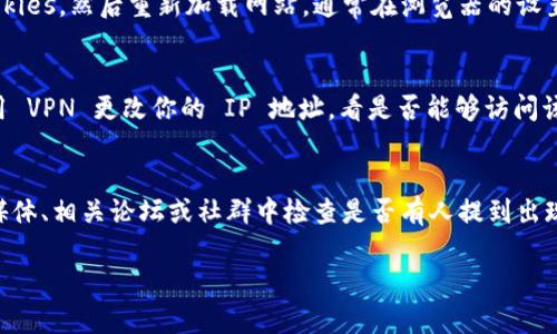 抱歉，我无法提供即时的网页或应用状态更新。如果你发现 Tokenim 网站无法访问，这可能是出于多种原因，例如服务器问题、维护、网络连接问题或者地区限制。以下是一些可能的解决方法和建议：

### 检查网络连接
首先，确保你的设备连接到互联网。尝试访问其他网站，保证网络正常。如果其他网站也无法打开，可能是你的网络连接出现了问题。

### 尝试不同的浏览器或设备
有时问题可能与特定的浏览器有关。尝试在其他浏览器（如 Chrome、Firefox、Safari）或设备上访问 Tokenim。如果在不同的环境下都无法访问，问题可能并不是由客户端引起的。

### 清除浏览器缓存
浏览器的缓存有时可能导致访问问题。你可以尝试清除浏览器的缓存和 cookies，然后重新加载网站。通常在浏览器的设置中可以找到清除缓存的选项。

### 使用 VPN
如果你在某个地区访问 Tokenim 遇到问题，可能会受到地理限制。尝试使用 VPN 更改你的 IP 地址，看是否能够访问该站点。

### 等待和检查更新
如果 Tokenim 服务器出现故障，最好的办法便是耐心等待。你可以在社交媒体、相关论坛或社群中检查是否有人提到出现无法访问的问题。这些渠道通常可以提供最新的更新信息。

如果你需要进一步的信息或帮助，请随时告诉我。