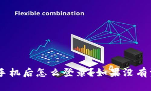 tokenim换手机后怎么登录？如果没有资金怎么办？