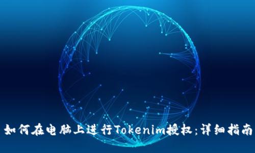 如何在电脑上进行Tokenim授权：详细指南