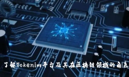 了解Tokenim平台及其在区块链领域的角色