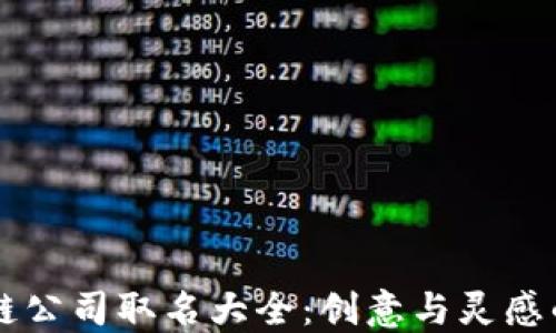
区块链公司取名大全：创意与灵感的汇聚