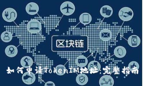如何申请TokenIM地址：完整指南
