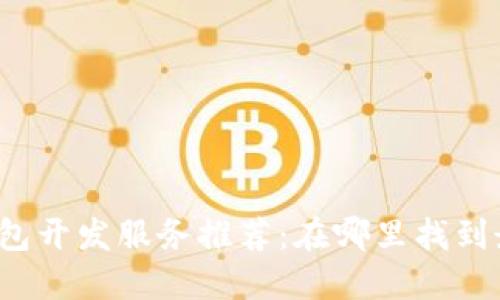 优质区块链钱包开发服务推荐：在哪里找到最佳开发团队？