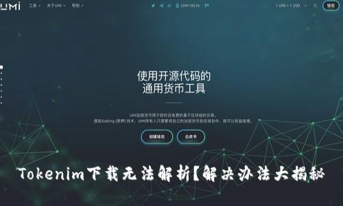 Tokenim下载无法解析？解决办法大揭秘