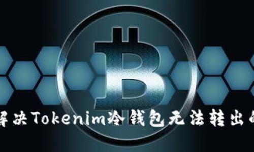 如何解决Tokenim冷钱包无法转出的问题