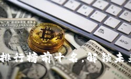 2023年区块链软件排行榜前十名，解锁未来金融与技术新机遇