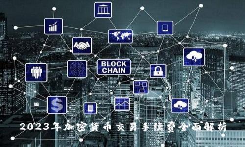 2023年加密货币交易手续费全面解析