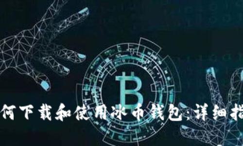 如何下载和使用冰币钱包：详细指南
