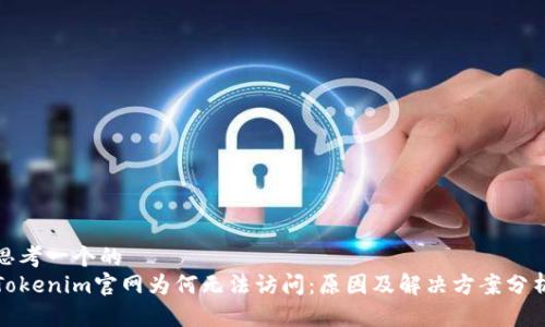 思考一个的  
Tokenim官网为何无法访问：原因及解决方案分析
