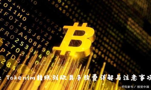 : Tokenim转账到欧易手续费详解与注意事项