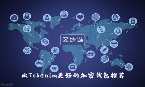 比Tokenim更好的加密钱包推荐