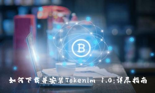 如何下载并安装Tokenim 1.0：详尽指南