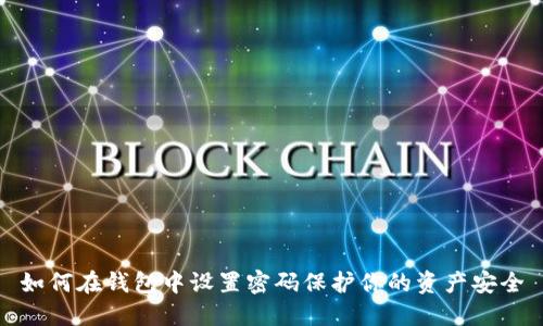 如何在钱包中设置密码保护你的资产安全