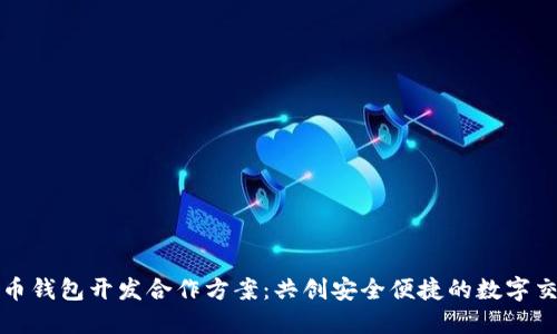 数字货币钱包开发合作方案:共创安全便捷的数字交易未来