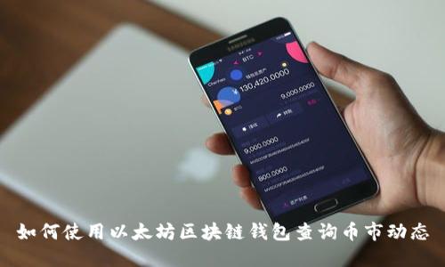 如何使用以太坊区块链钱包查询币市动态