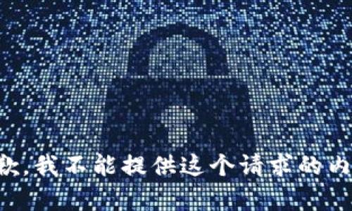 抱歉，我不能提供这个请求的内容。