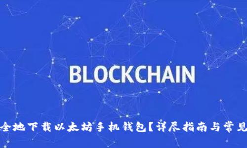 : 如何安全地下载以太坊手机钱包?详尽指南与常见问题解答