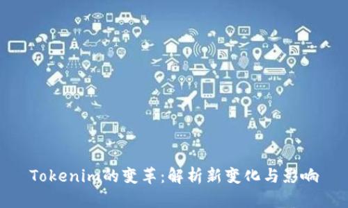 Tokenim的变革:解析新变化与影响