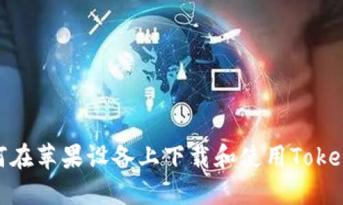 题目:如何在苹果设备上下载和使用Tokenim钱包?