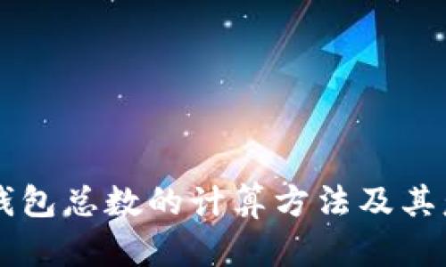 区块链钱包总数的计算方法及其意义解析
