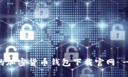 []

安全可靠的加密货币钱包下载官网 - 全面指南