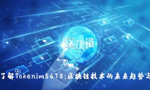 全面了解Tokenim5678:区块链技术的未来趋势与应用