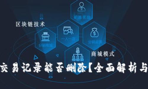 Tokenim交易记录能否删除?全面解析与操作指南