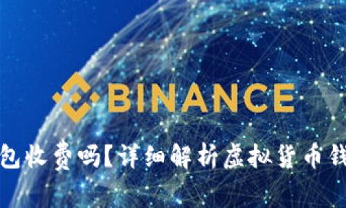 优质虚拟币钱包收费吗?详细解析虚拟货币钱包的费用结构