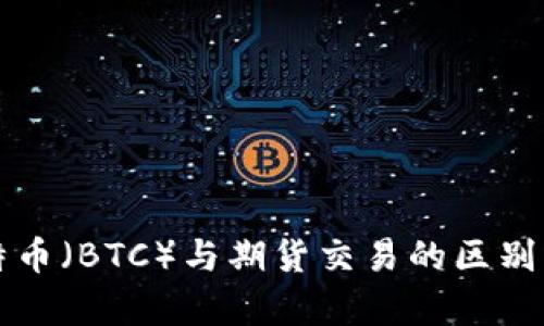 比特币(BTC)与期货交易的区别解析