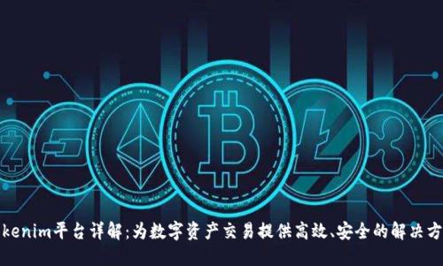 Tokenim平台详解:为数字资产交易提供高效、安全的解决方案