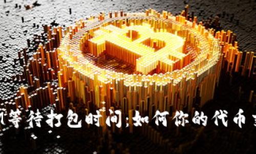 TokenIM等待打包时间:如何你的代币交易体验