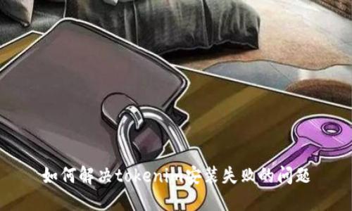 如何解决tokenim安装失败的问题