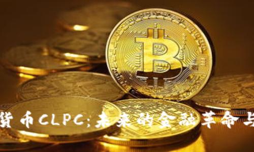 中国数字货币CLPC:未来的金融革命与投资机遇