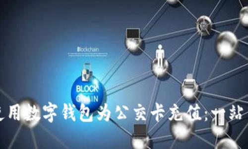 如何使用数字钱包为公交卡充值:一站式指南