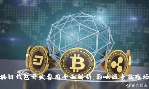 : 区块链钱包开发费用全面解析:影响因素及市场报价