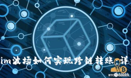 Tokenim波场如何实现跨链转账:详细指南
