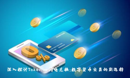 深入探讨Tokenim闪电兑换:数字货币交易的新选择