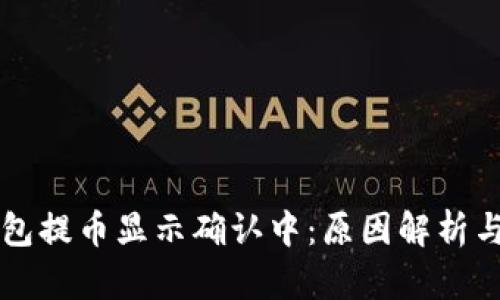区块链钱包提币显示确认中:原因解析与解决方案